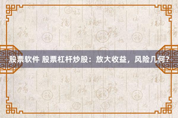 股票软件 股票杠杆炒股：放大收益，风险几何？