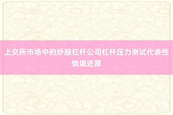 上交所市场中的炒股杠杆公司杠杆压力测试代表性情境还原