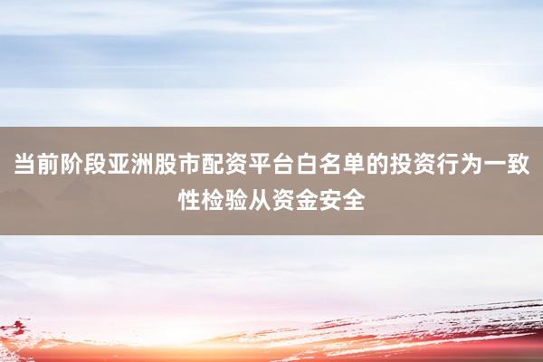 当前阶段亚洲股市配资平台白名单的投资行为一致性检验从资金安全