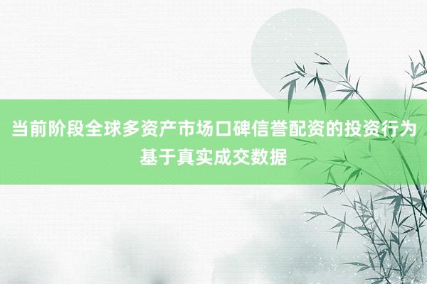 当前阶段全球多资产市场口碑信誉配资的投资行为基于真实成交数据