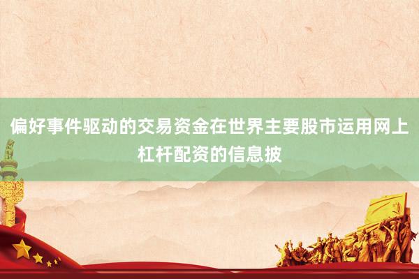 偏好事件驱动的交易资金在世界主要股市运用网上杠杆配资的信息披